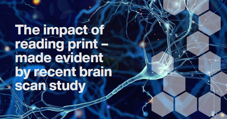 The impact of reading print - made evident by recent brain scan study The impact of reading print - made evident by recent brain scan study